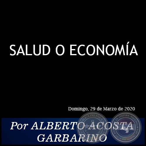 SALUD O ECONOMÍA - Por ALBERTO ACOSTA GARBARINO - Domingo, 29 de Marzo de 2020